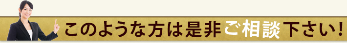 下記の3つの条件に当てはまる方は、是非司法書士にご相談ください！